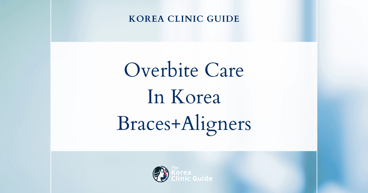 Overbite Treatment in Korea: Braces and Clear Aligners