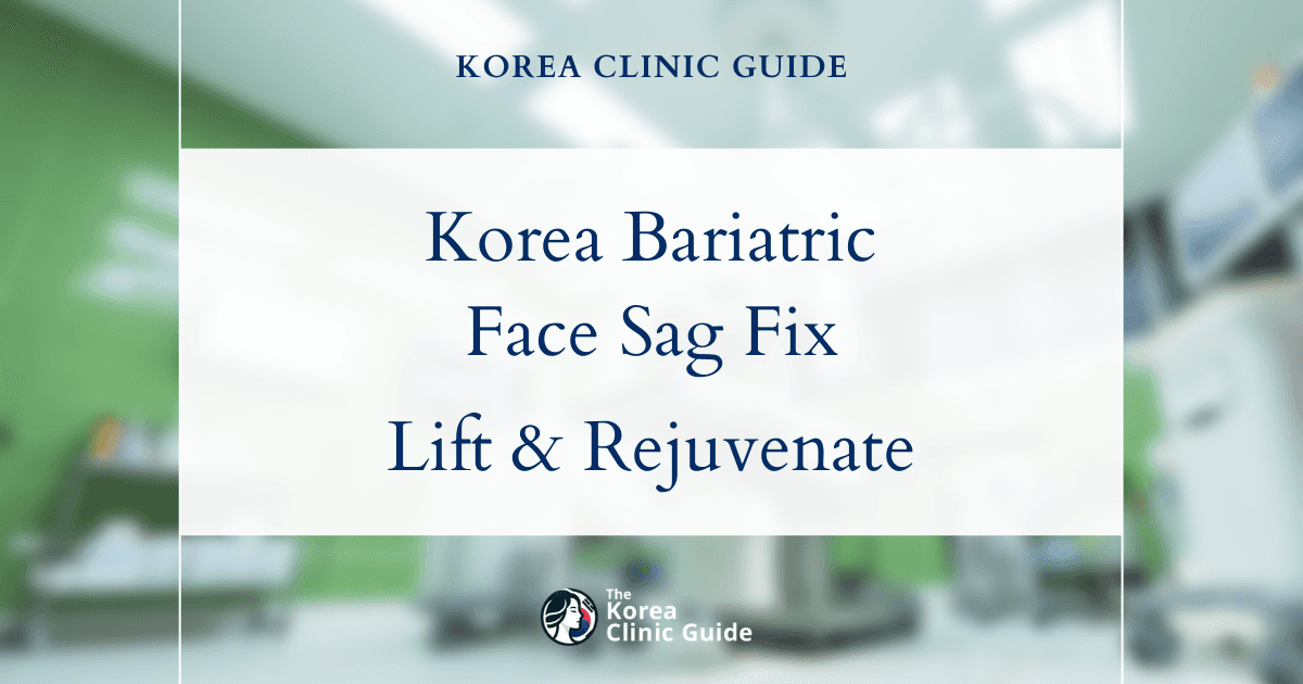 Korea Bariatric Weight Loss Face Sag Solutions: Face Lift Procedures for Tightening and Rejuvenation