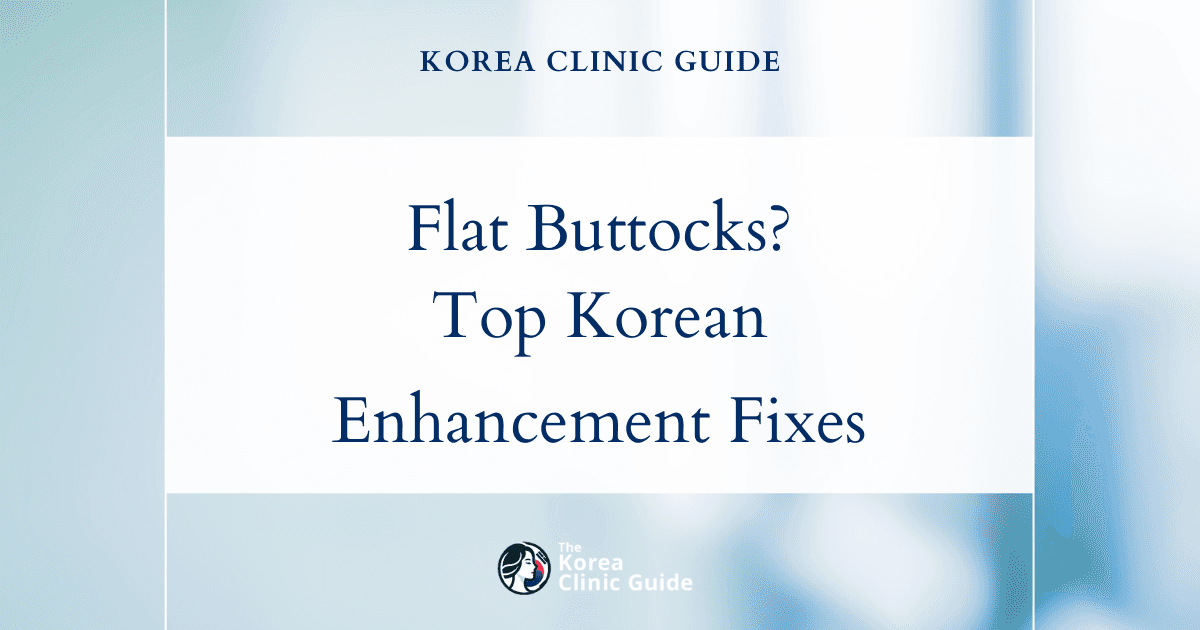 Flat Buttocks Solutions in Korea: Buttocks Implants, Brazilian Butt Lift, and Body Fillers