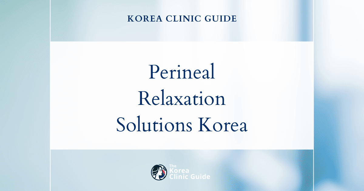 Perineal Relaxation Syndrome Solutions: Perineoplasty Procedures in Korea for Effective Treatment