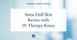 Stress-Induced Dull Skin: Revitalize with Beauty IV Therapy Procedures in Korea