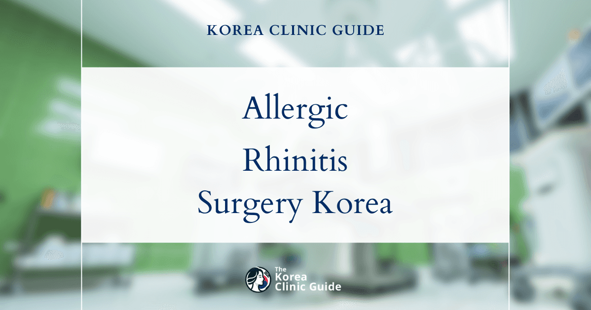 Allergic Rhinitis Solutions: Rhinitis Surgery Options in Korea for Lasting Relief