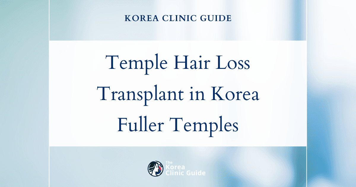 Temple Hair Loss Solutions: Hair Transplant Procedures in Korea for Fuller Temples