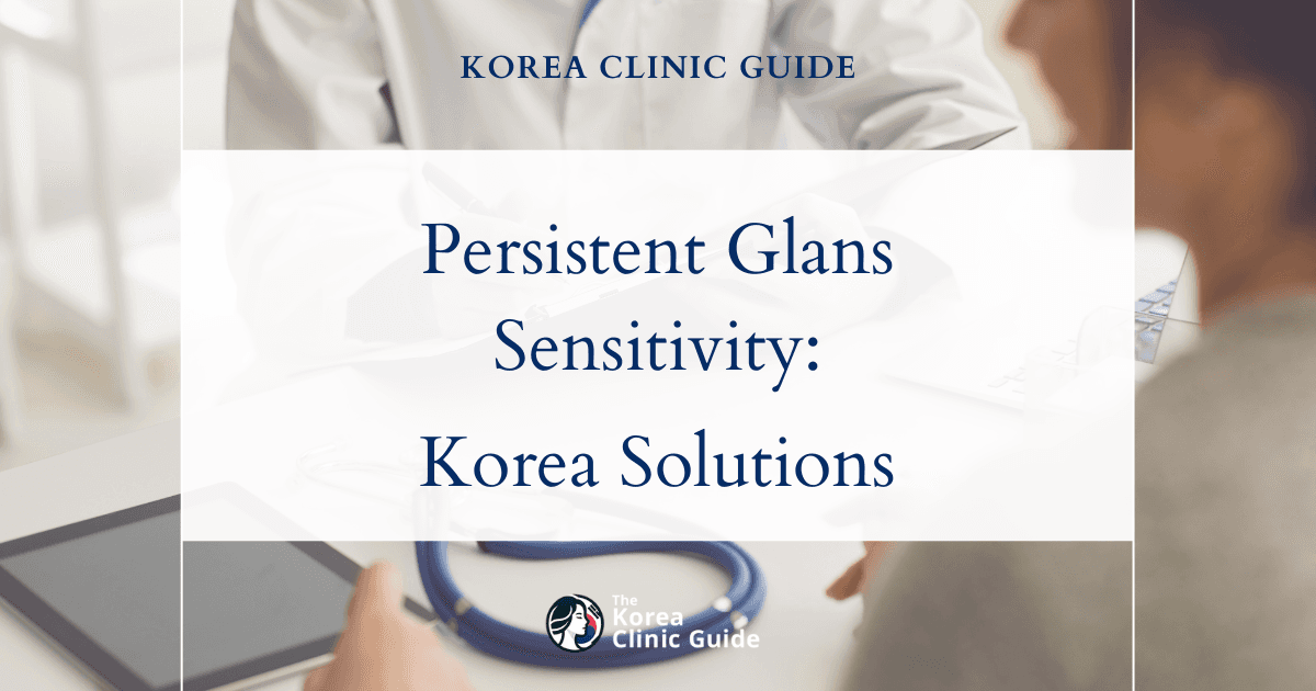 Persistent Glans Sensitivity: Glans Enlargement Procedures in Korea for Lasting Relief and Comfort