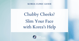 Chubby Cheeks in Adults: Effective Face Contouring Procedures in Korea for a Slimmer Look