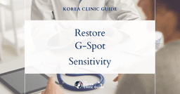 Restore G-Spot Sensitivity Loss: G-Spot Injection & Filler Procedures in Korea