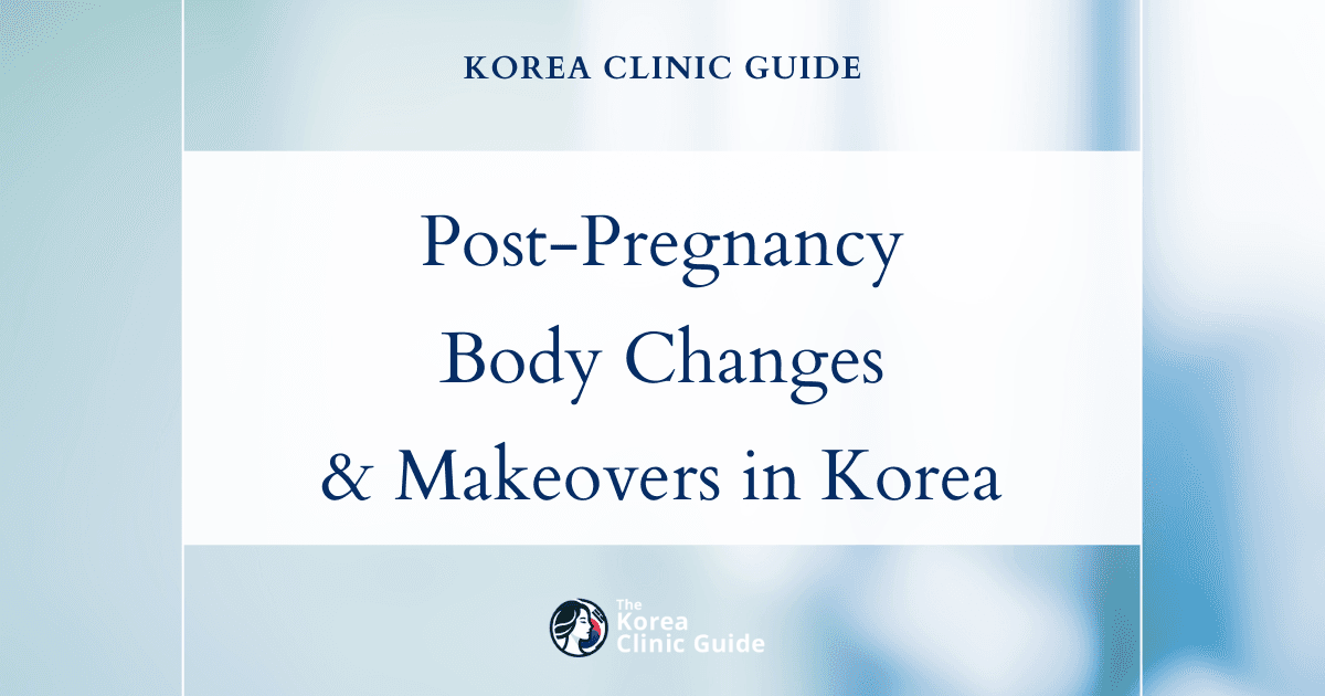 Post Pregnancy Body Changes: Mommy Makeover Procedures in Korea for Comprehensive Transformation