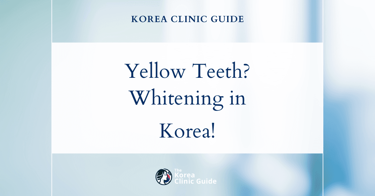 Yellow Teeth Solutions: Teeth Whitening Procedures in Korea for a Brighter Smile