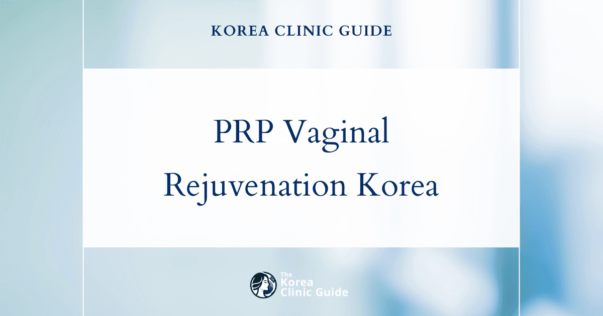 PRP Vaginal Rejuvenation in Korea: Evidence, Procedure Steps, Recovery and Travel Planning